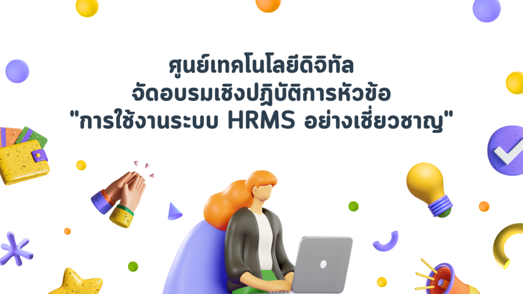 ศูนย์เทคโนโลยีดิจิทัลจัดอบรมเชิงปฏิบัติการหัวข้อ "การใช้งานระบบ HRMS อย่างเชี่ยวชาญ"