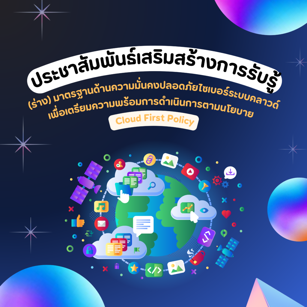 ประชาสัมพันธ์เสริมสร้างการรับรู้ (ร่าง) มาตรฐานด้านความมั่นคงปลอดภัยไซเบอร์ระบบคลาวด์ เพื่อเตรียมความพร้อมการดำเนินการตามนโยบาย Cloud First Policy